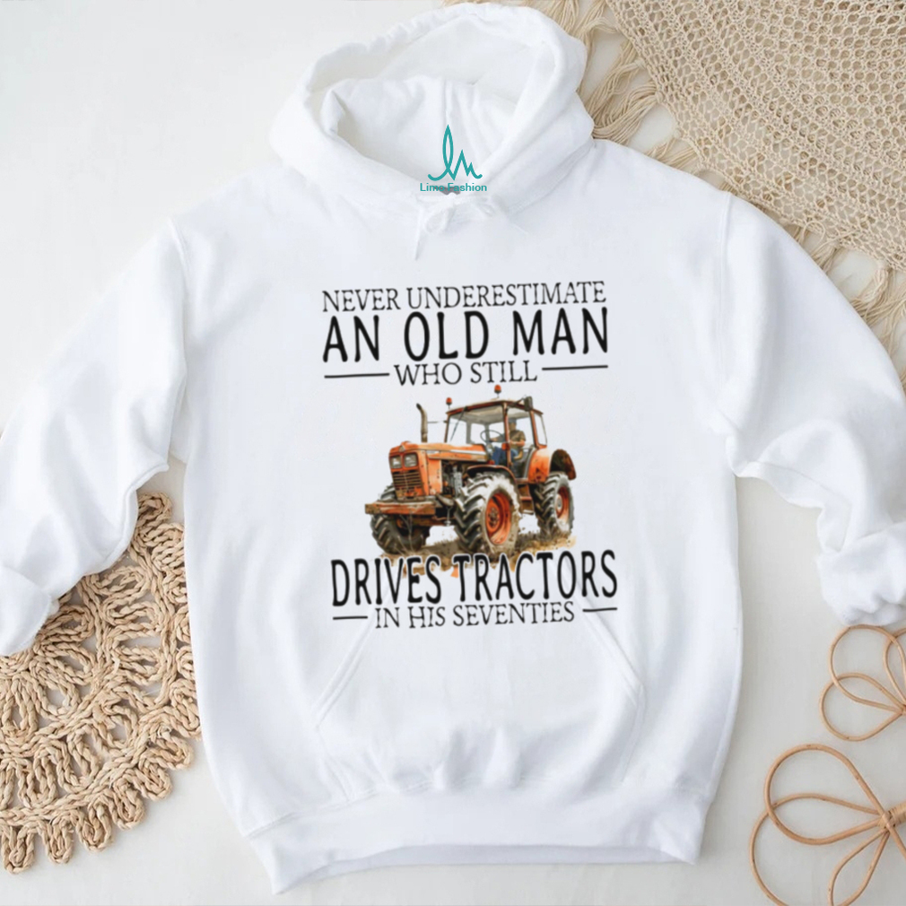 Funny Farmer Shirt Never Underestimate An Old Man Who Drives Tractors T shirt Funny Farmer Shirt Never Underestimate An Old Man Who Drives Tractors T shirt
