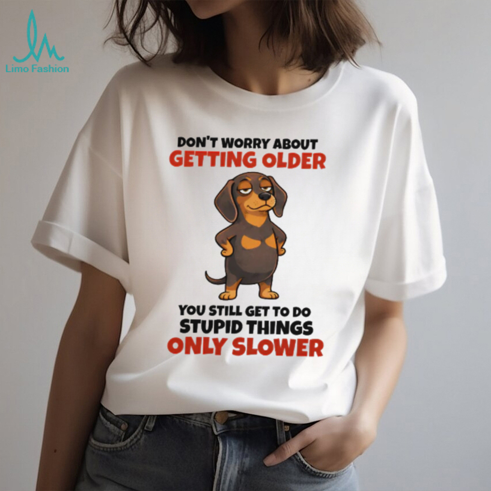 Funny Getting Older Dachshund “Stupid Things Slower” T Shirt Funny Getting Older Dachshund “Stupid Things Slower” T Shirt
