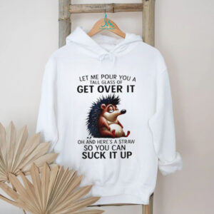 Funny Hedgehog Get Over It Suck It Up Sarcastic T Shirt
