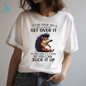 Funny Hedgehog Get Over It Suck It Up Sarcastic T Shirt