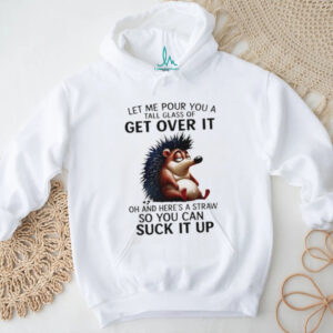 Funny Hedgehog Get Over It Suck It Up Sarcastic T Shirt