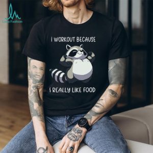 Funny Muscle Raccoon I Workout Because I Really Like Food T shirt