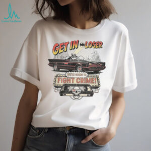 Get In Loser We're Going To Fight Crime Vintage Batmobile Graphic T Shirt