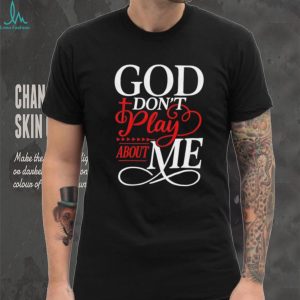 God Don't Play About Me Religious Cross Typography T Shirt