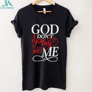 God Don't Play About Me Religious Cross Typography T Shirt