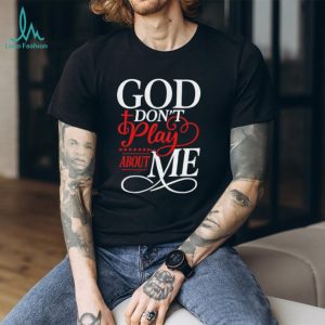 God Don't Play About Me Religious Cross Typography T Shirt