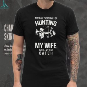 Hunting My Wife Is Still My Best Catch Archery Bow Hunter T Shirt