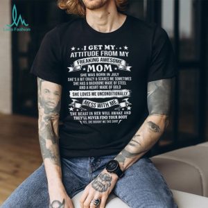 I Get My Attitude From My Awesome July Mom Warning T Shirt