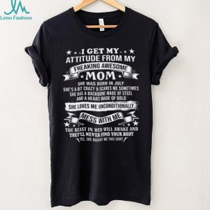 I Get My Attitude From My Awesome July Mom Warning T Shirt