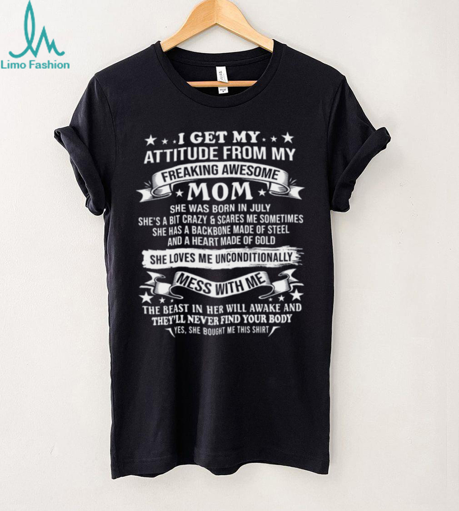 I Get My Attitude From My Awesome July Mom Warning T Shirt I Get My Attitude From My Awesome July Mom Warning T Shirt