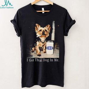 I Got That Dog In Me Yorkshire Terrier Smoking Beer T Shirt