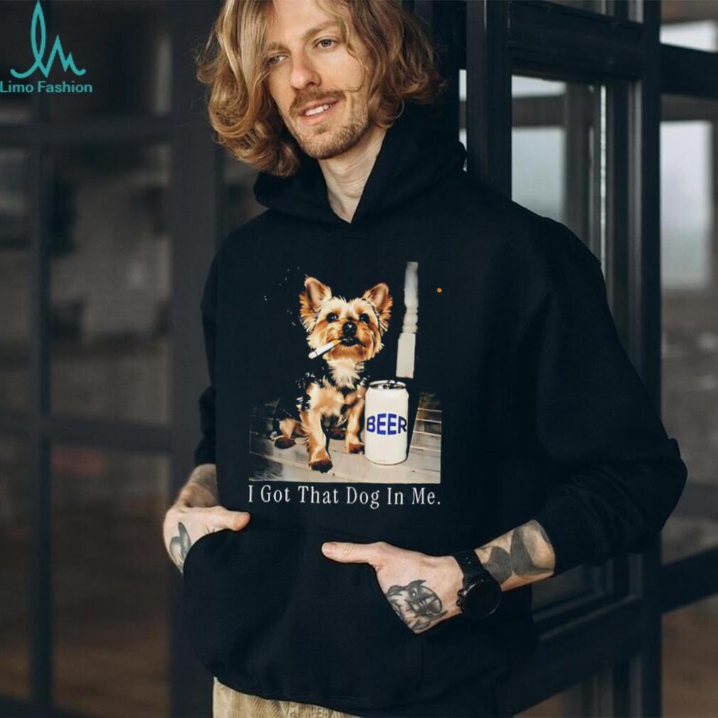 I Got That Dog In Me Yorkshire Terrier Smoking Beer T Shirt I Got That Dog In Me Yorkshire Terrier Smoking Beer T Shirt