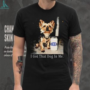 I Got That Dog In Me Yorkshire Terrier Smoking Beer T Shirt