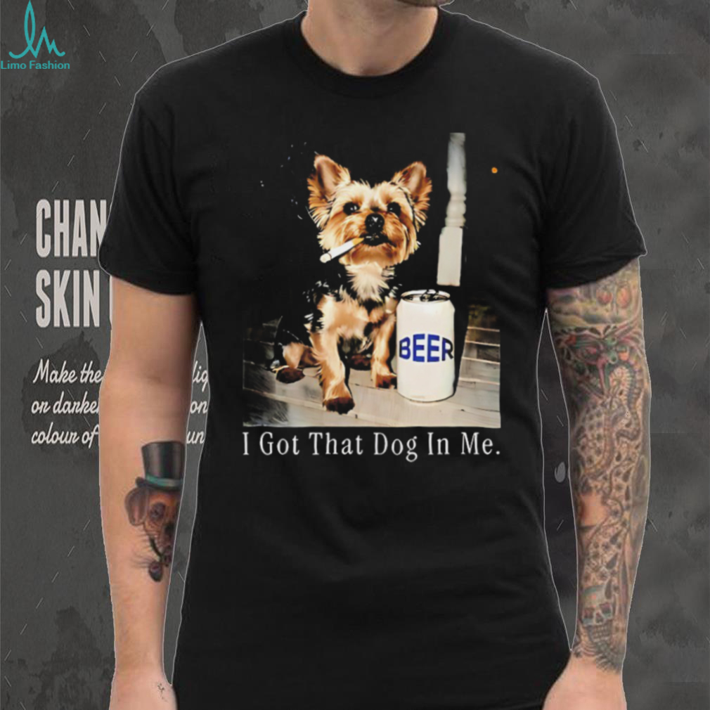 I Got That Dog In Me Yorkshire Terrier Smoking Beer T Shirt I Got That Dog In Me Yorkshire Terrier Smoking Beer T Shirt
