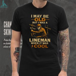 I May Be Old But I Was A Lineman When It Was Cool Retro T Shirt
