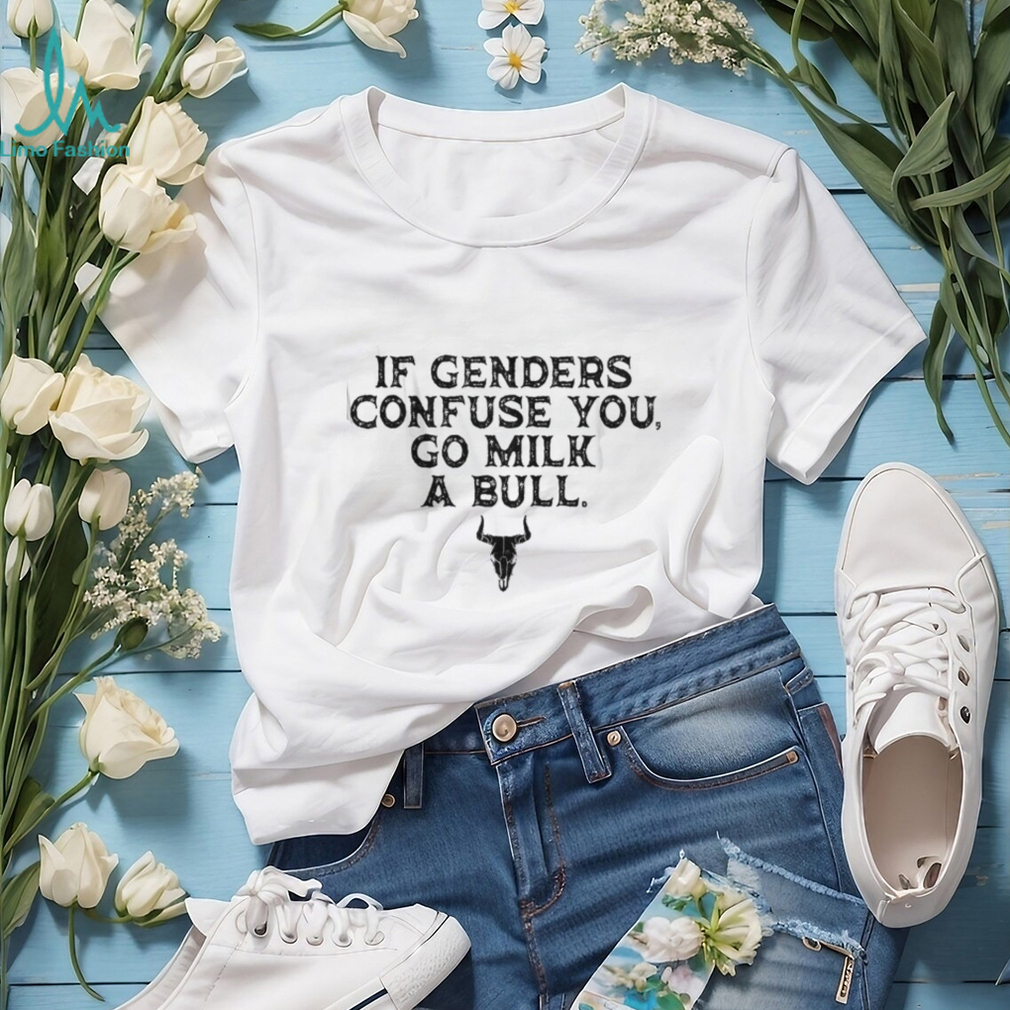 If Genders Confuse You Go Milk A Bull Funny Cowboy Quote T Shirt If Genders Confuse You Go Milk A Bull Funny Cowboy Quote T Shirt