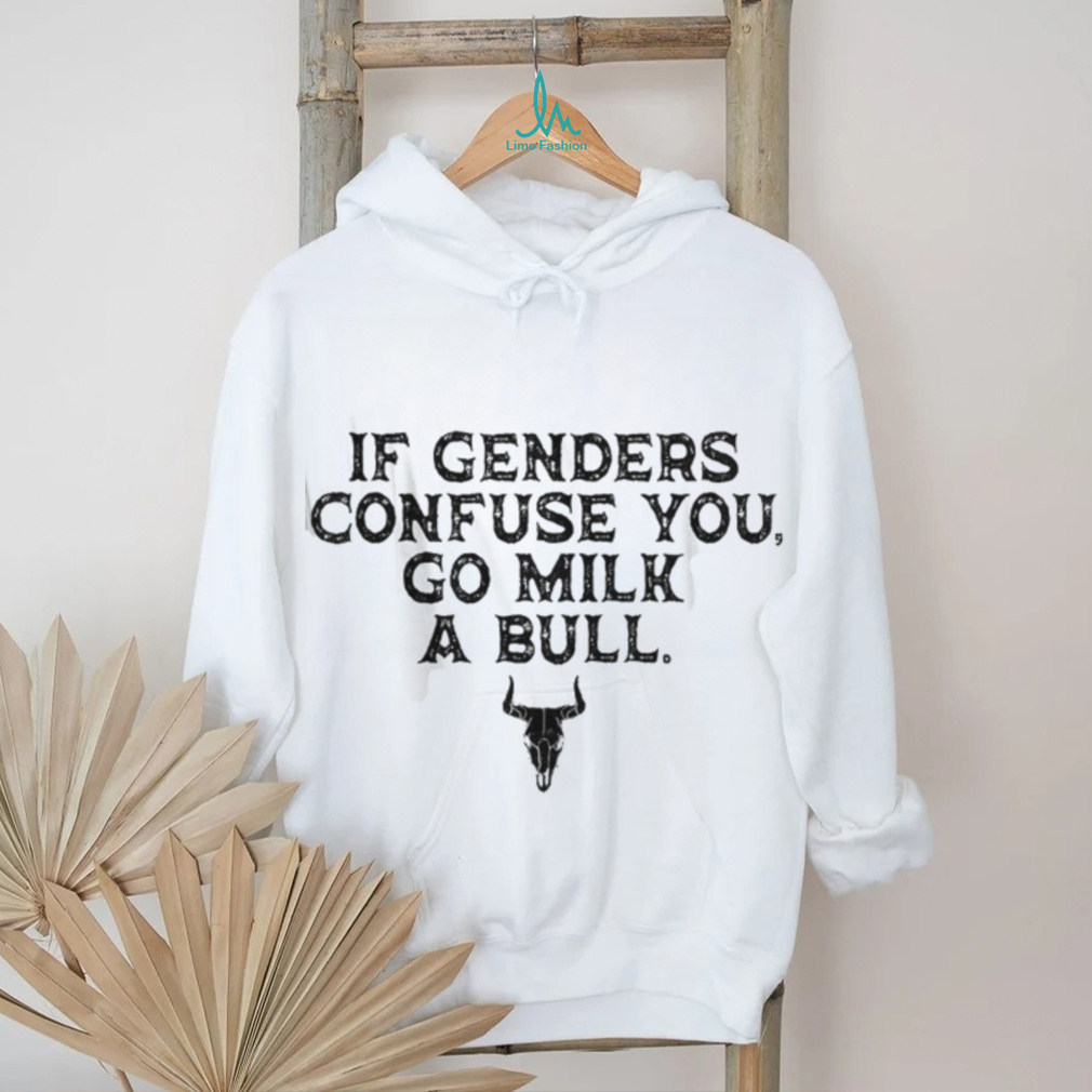If Genders Confuse You Go Milk A Bull Funny Cowboy Quote T Shirt If Genders Confuse You Go Milk A Bull Funny Cowboy Quote T Shirt