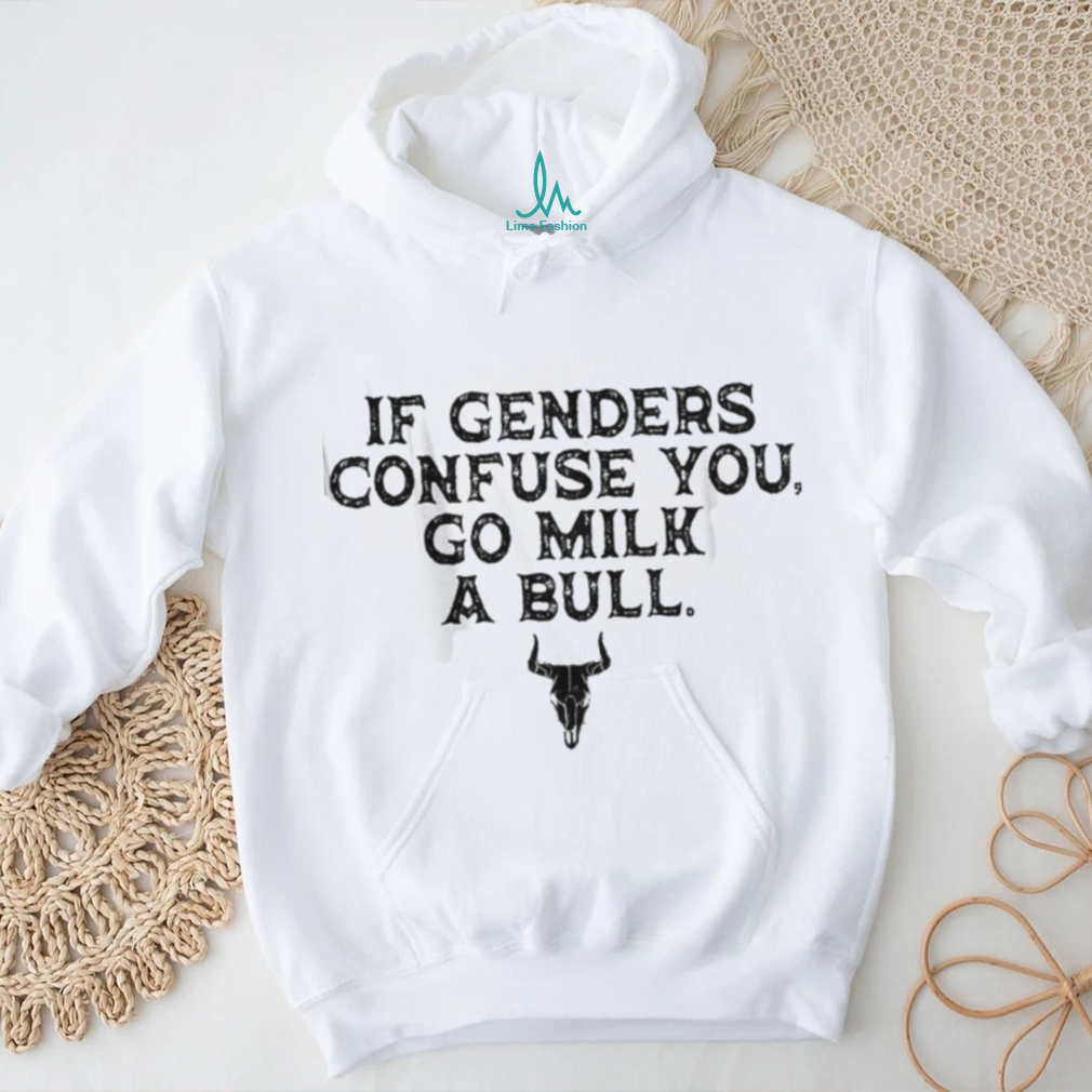 If Genders Confuse You Go Milk A Bull Funny Cowboy Quote T Shirt If Genders Confuse You Go Milk A Bull Funny Cowboy Quote T Shirt