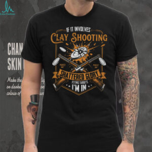 If It Involves Clay Shooting Shattered Glory I'm In T Shirt