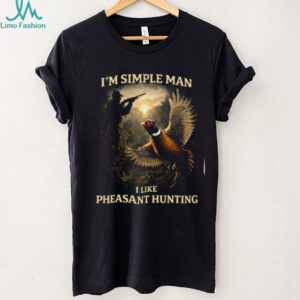 I'm A Simple Man I Like Pheasant Hunting T Shirt