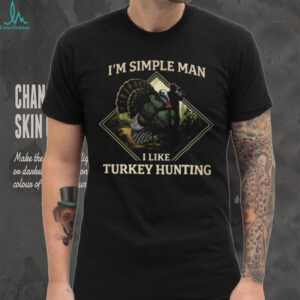 I'm A Simple Man I Like Turkey Hunting Graphic T shirt
