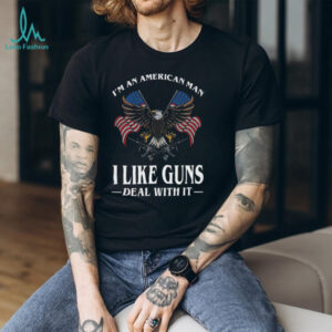 I'm An American Man I Like Guns Deal With It Patriotic Eagle T Shirt