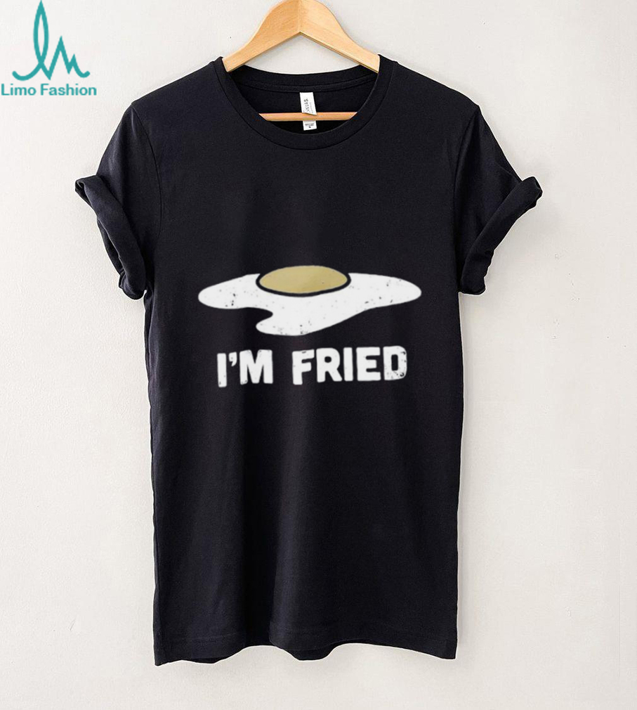I’m Fried Funny Fried Egg Graphic T shirt I’m Fried Funny Fried Egg Graphic T shirt