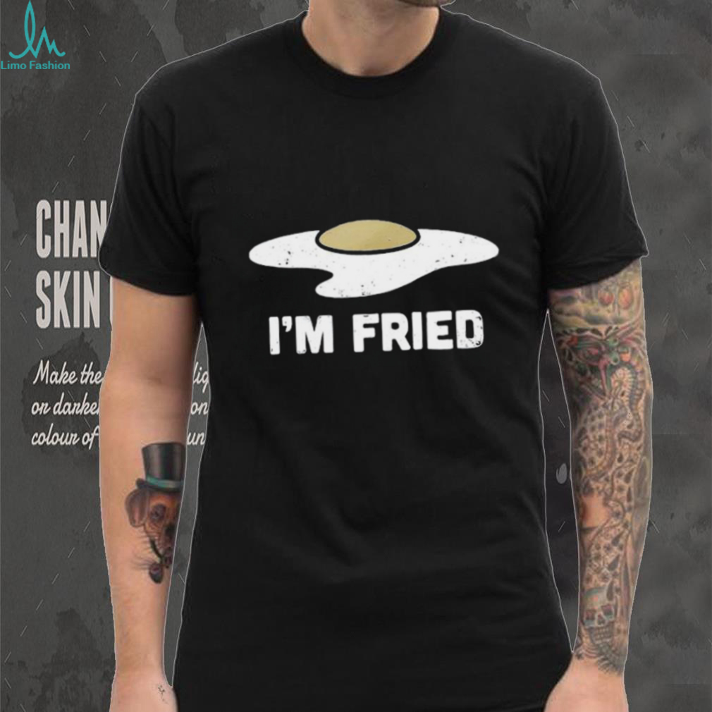 I’m Fried Funny Fried Egg Graphic T shirt I’m Fried Funny Fried Egg Graphic T shirt