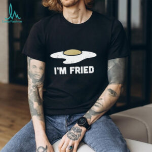 I’m Fried Funny Fried Egg Graphic T shirt
