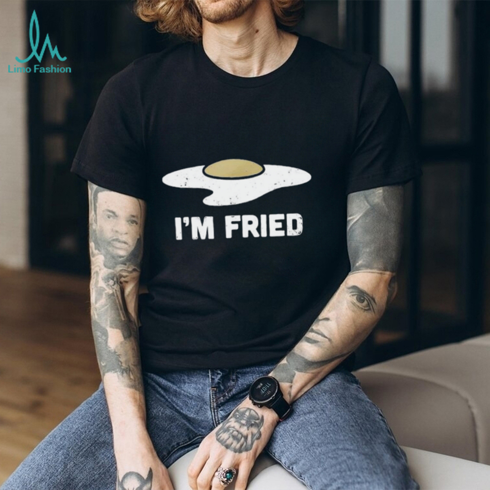 I’m Fried Funny Fried Egg Graphic T shirt I’m Fried Funny Fried Egg Graphic T shirt