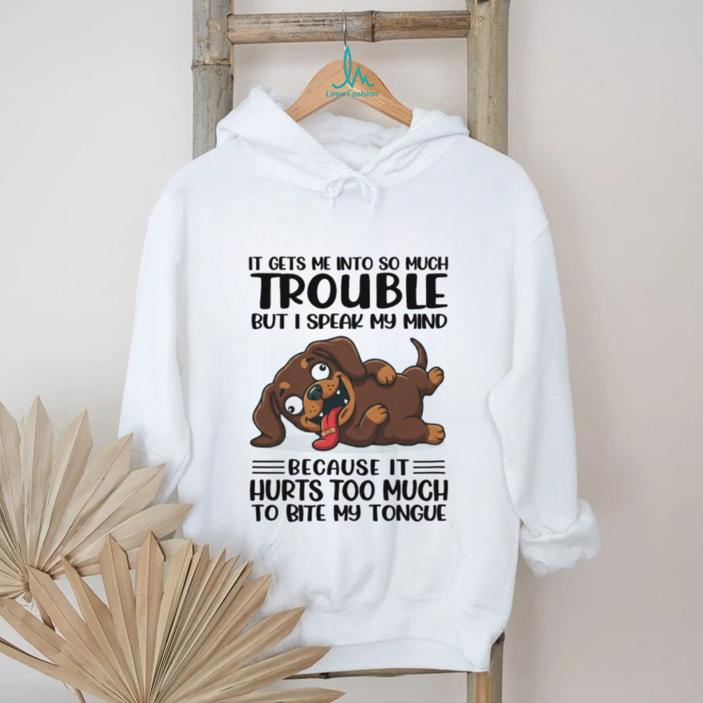 “It Hurts To Bite My Tongue” Funny Speaking My Mind Dachshund T Shirt “It Hurts To Bite My Tongue” Funny Speaking My Mind Dachshund T Shirt