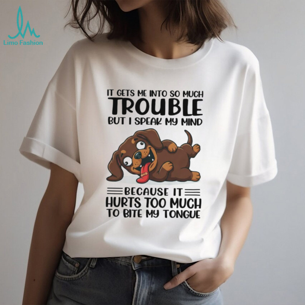 “It Hurts To Bite My Tongue” Funny Speaking My Mind Dachshund T Shirt “It Hurts To Bite My Tongue” Funny Speaking My Mind Dachshund T Shirt