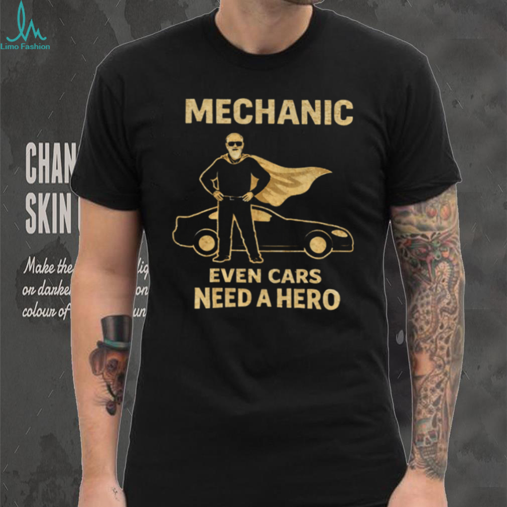 Mechanic Even Cars Need A Hero Superhero Cape Mechanic Gift T Shirt Mechanic Even Cars Need A Hero Superhero Cape Mechanic Gift T Shirt