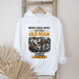 Move Over Boys Let This Old Man Show You How To Be A Lineman Shirt