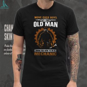 Move Over Boys Let This Old Man Show You How To Be A Mechanic T Shirt