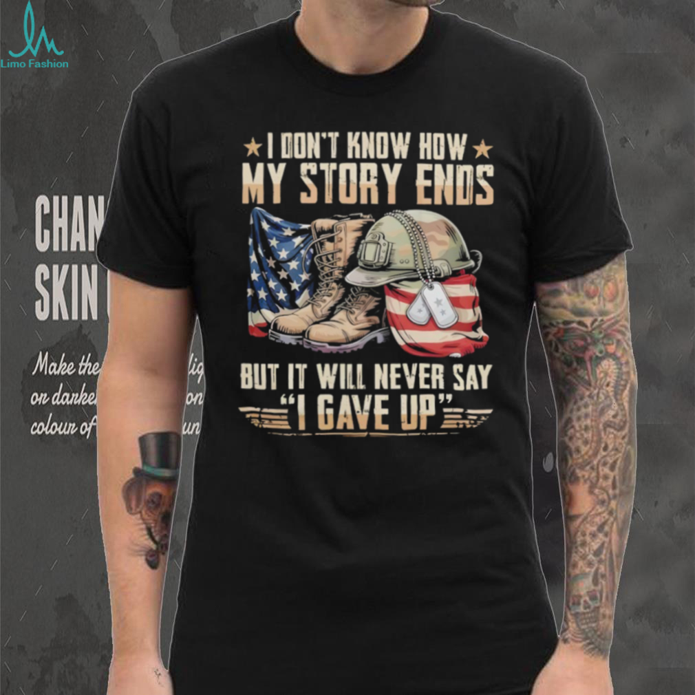 My Story Ends But It Will Never Say I Gave Up Patriotic Military T Shirt My Story Ends But It Will Never Say I Gave Up Patriotic Military T Shirt