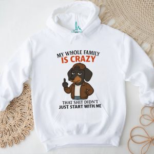 “My Whole Family Is Crazy” Dachshund Middle Finger Funny T Shirt “My Whole Family Is Crazy” Dachshund Middle Finger Funny T Shirt