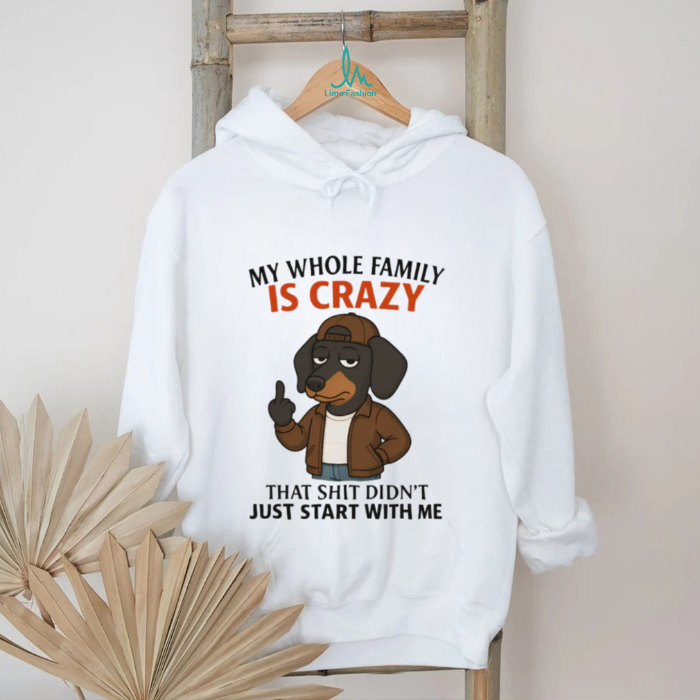 “My Whole Family Is Crazy” Dachshund Middle Finger Funny T Shirt “My Whole Family Is Crazy” Dachshund Middle Finger Funny T Shirt