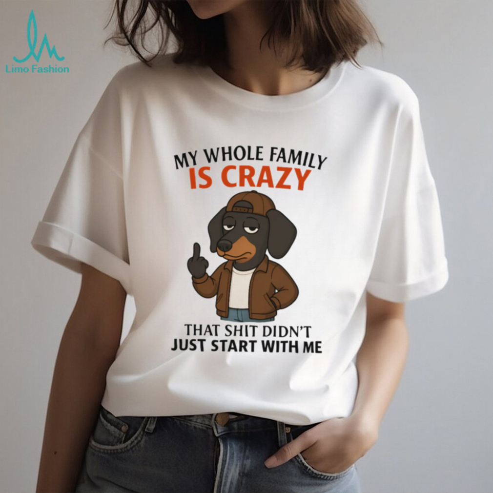 “My Whole Family Is Crazy” Dachshund Middle Finger Funny T Shirt “My Whole Family Is Crazy” Dachshund Middle Finger Funny T Shirt