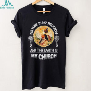 Nature Is My Religion Earth Is My Church Native American Wisdom T shirt