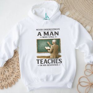 Never Underestimate A Man Who Still Teaches In His Seventies T Shirt
