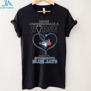 Never Underestimate A Nurse Who Loves Toronto Blue Jays Baseball T Shirt