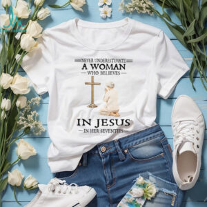 Never Underestimate A Woman Who Believes In Jesus In Her Seventies T Shirt