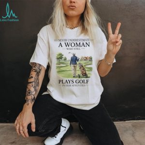 Never Underestimate A Woman Who Still Plays Golf In Her Seventies T Shirt