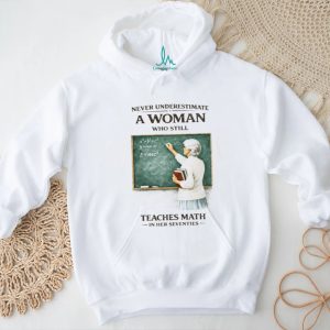 Never Underestimate A Woman Who Still Teaches Math In Her Seventies T Shirt