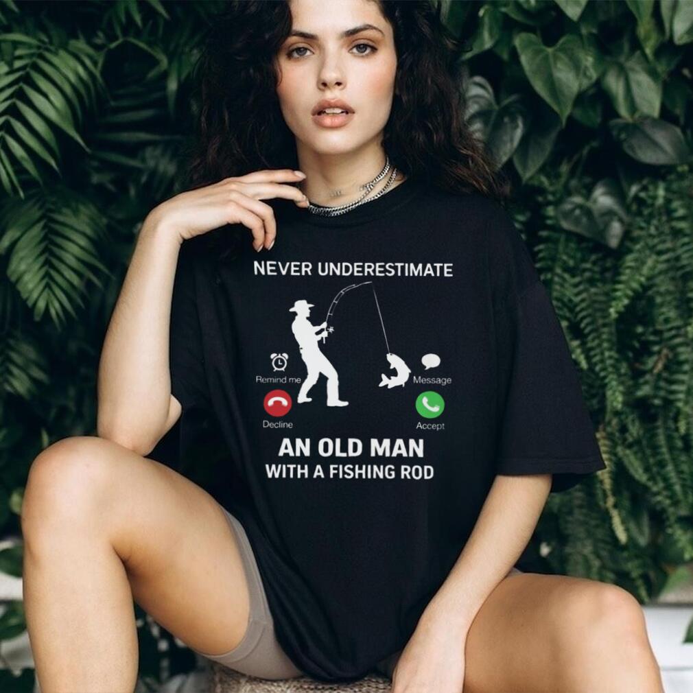 Never Underestimate An Old Man Fishing Incoming Call Design T Shirt Never Underestimate An Old Man Fishing Incoming Call Design T Shirt