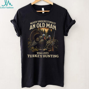 Never Underestimate An Old Man Who Loves Turkey Hunting T Shirt