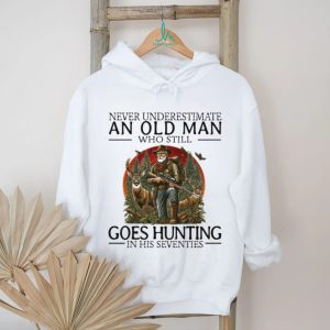 Never Underestimate An Old Man Who Still Goes Hunting In His Seventies Hunter T Shirt