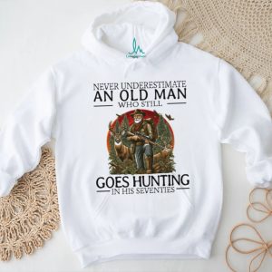 Never Underestimate An Old Man Who Still Goes Hunting In His Seventies Hunter T Shirt