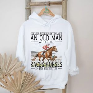 Never Underestimate An Old Man Who Still Races Horses T Shirt